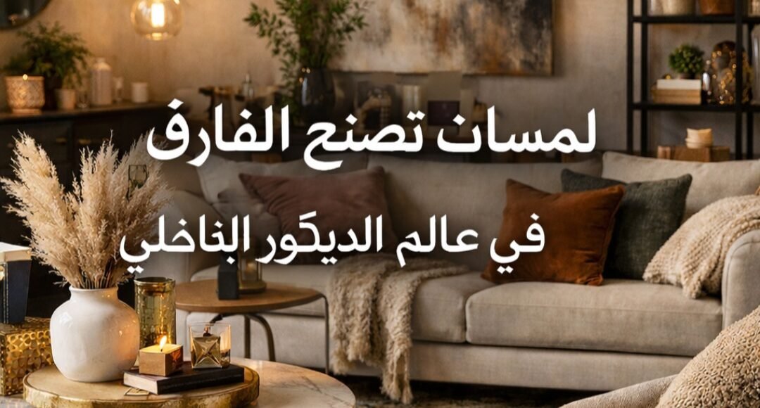 لمسات تصنع الفارق في عالم الديكور الداخلي